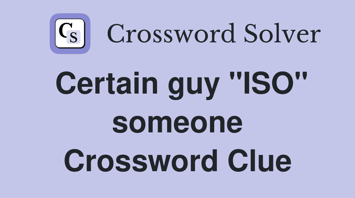 Certain guy "ISO" someone Crossword Clue