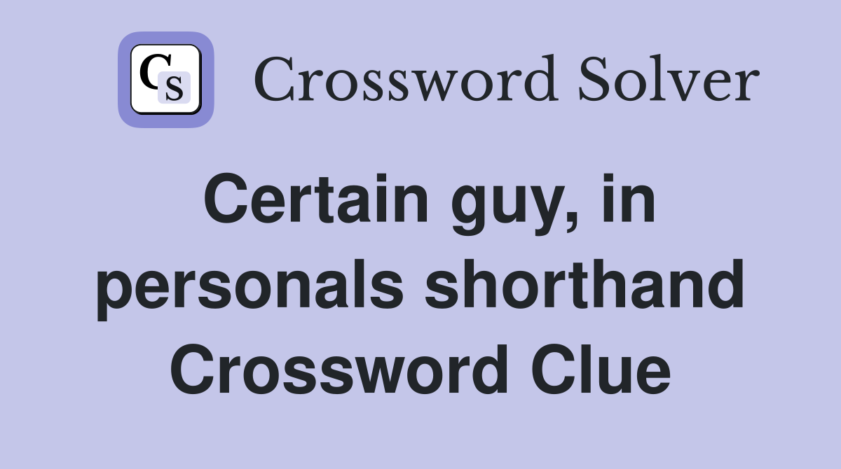 Certain guy, in personals shorthand Crossword Clue