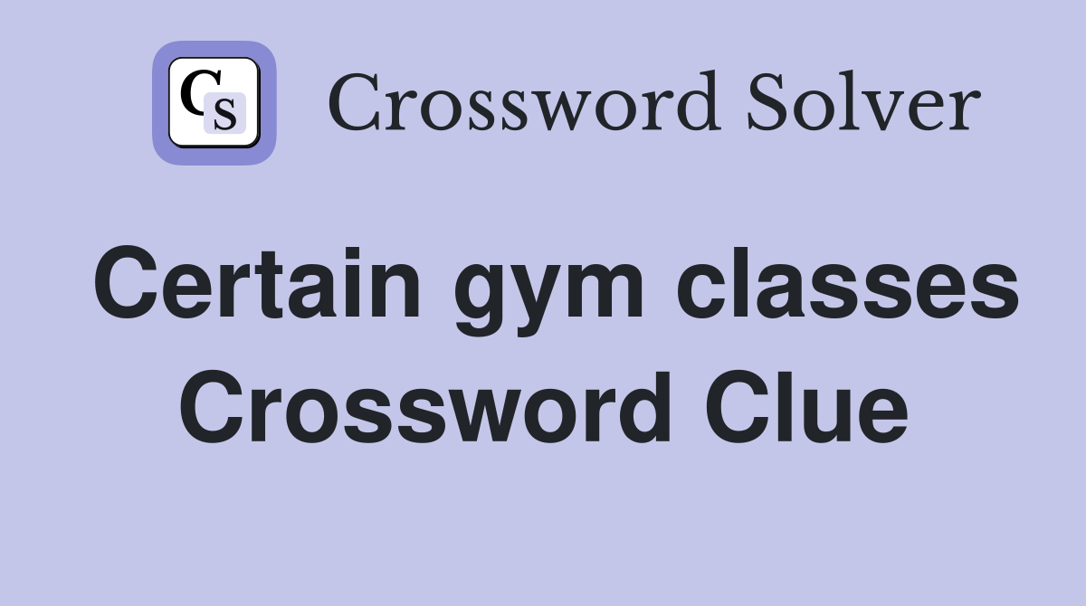 Certain gym classes Crossword Clue