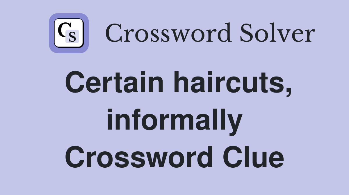Certain haircuts, informally Crossword Clue