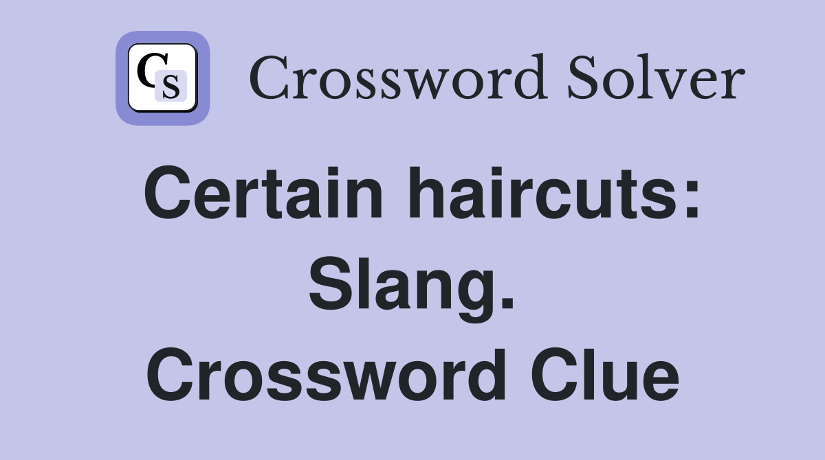 Certain haircuts: Slang. Crossword Clue