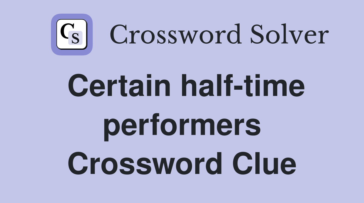 Certain half-time performers Crossword Clue