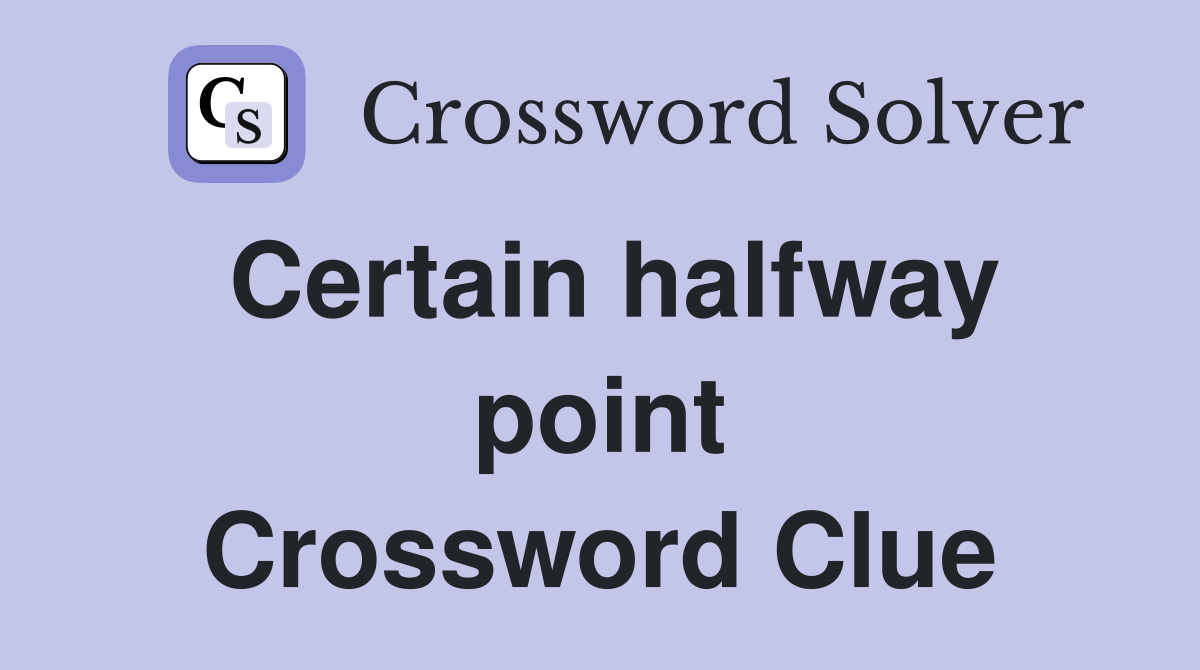 Certain halfway point Crossword Clue