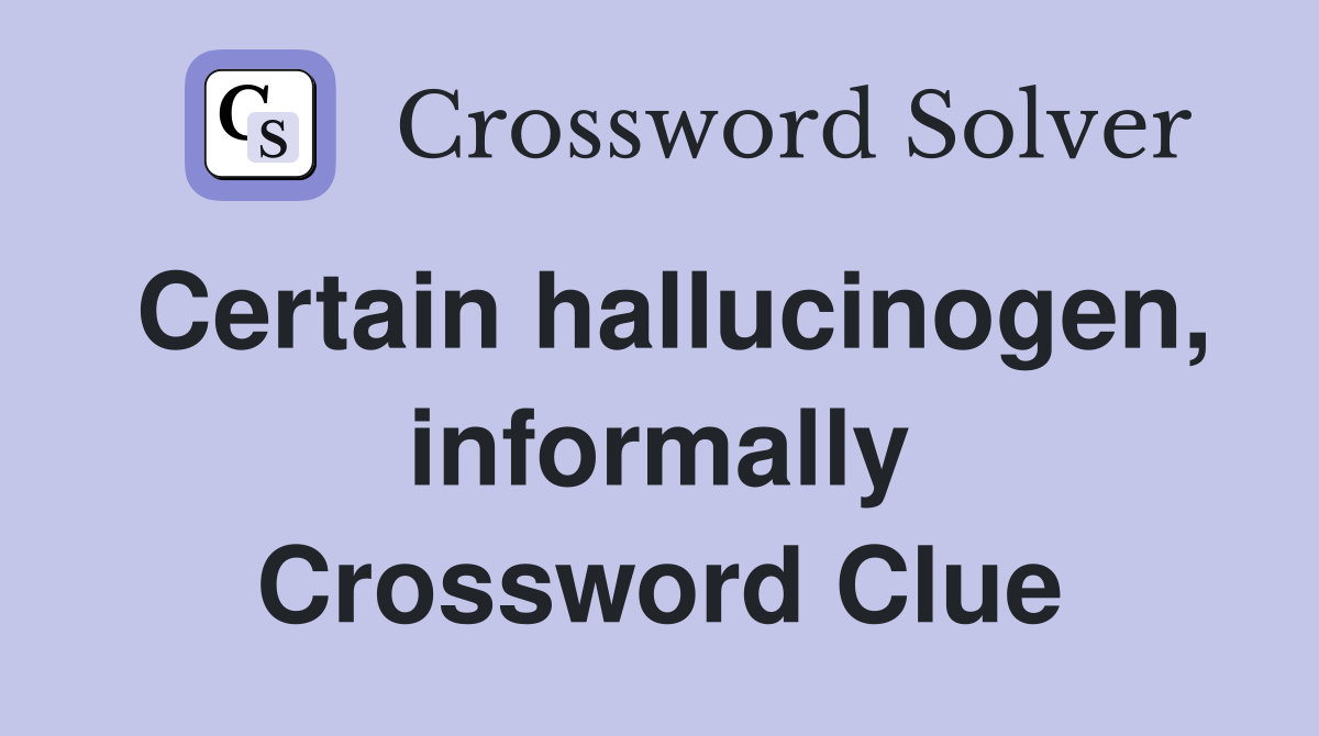 Certain hallucinogen, informally Crossword Clue