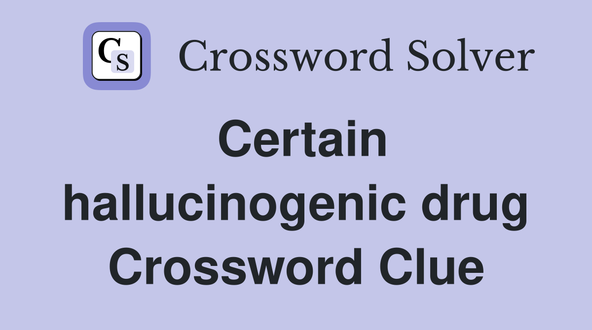 Certain hallucinogenic drug Crossword Clue