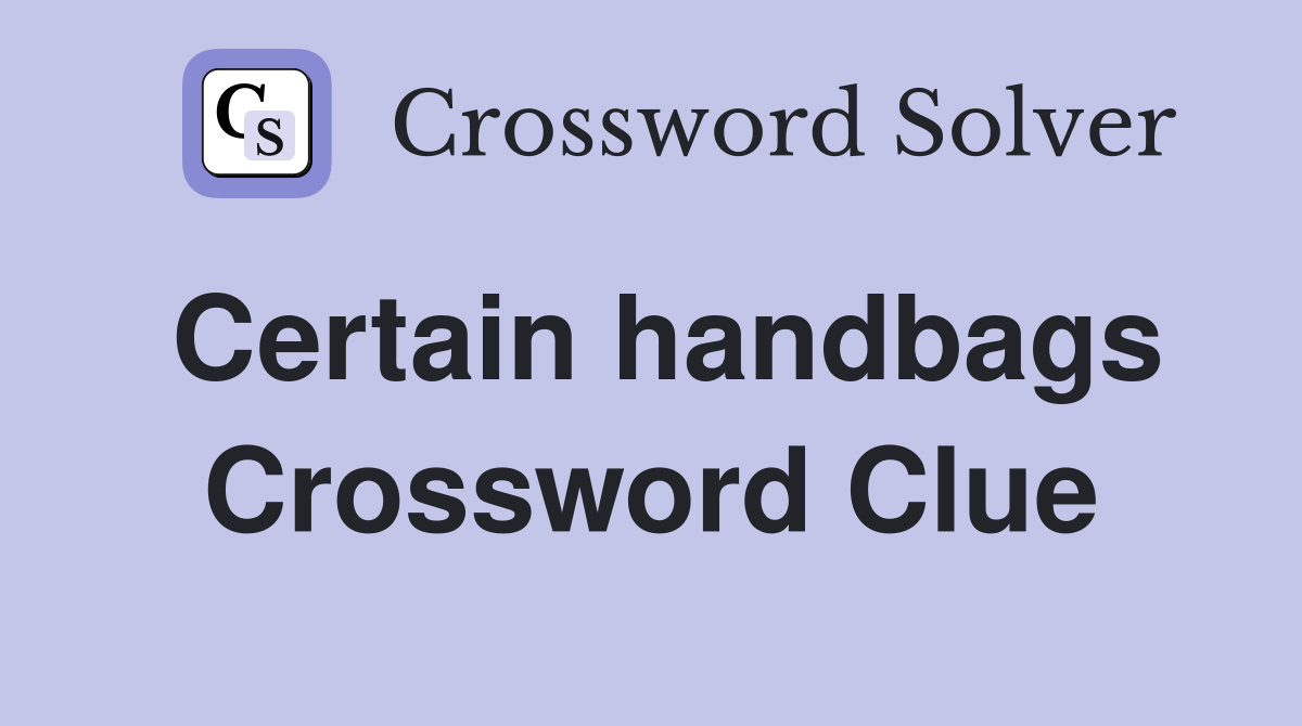 Certain handbags Crossword Clue