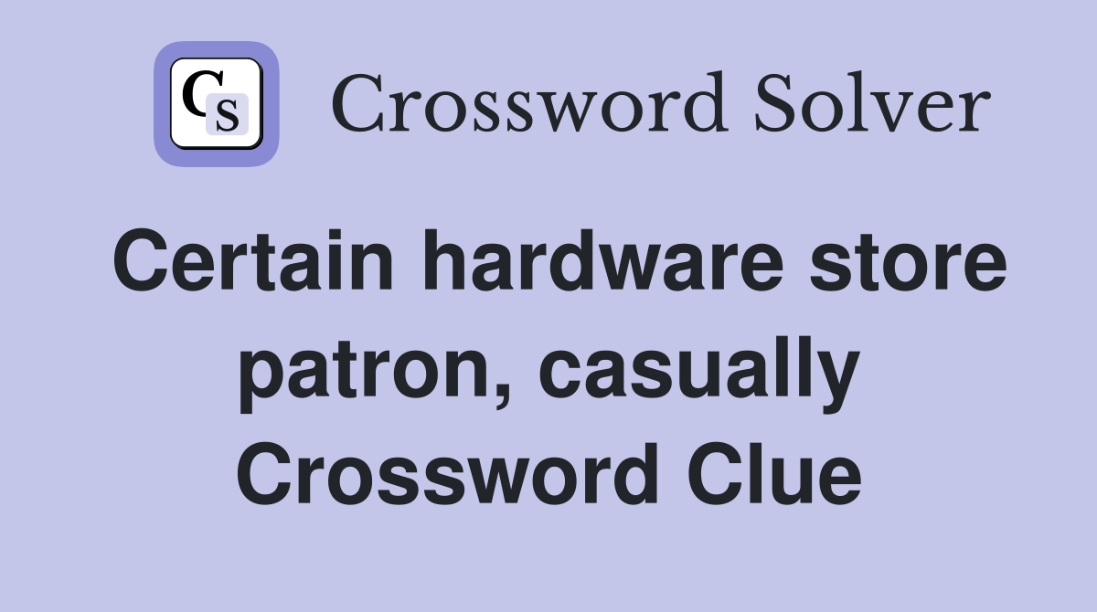 Certain hardware store patron, casually Crossword Clue