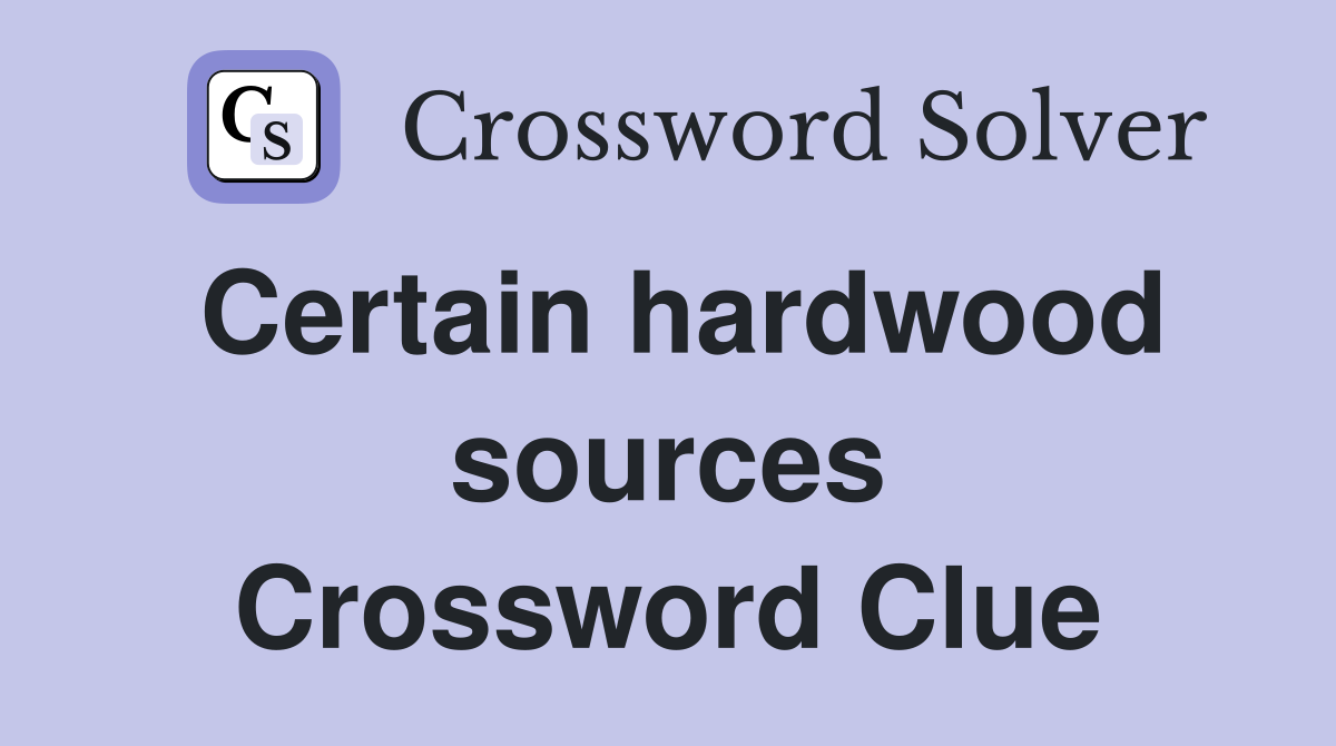 Certain hardwood sources Crossword Clue