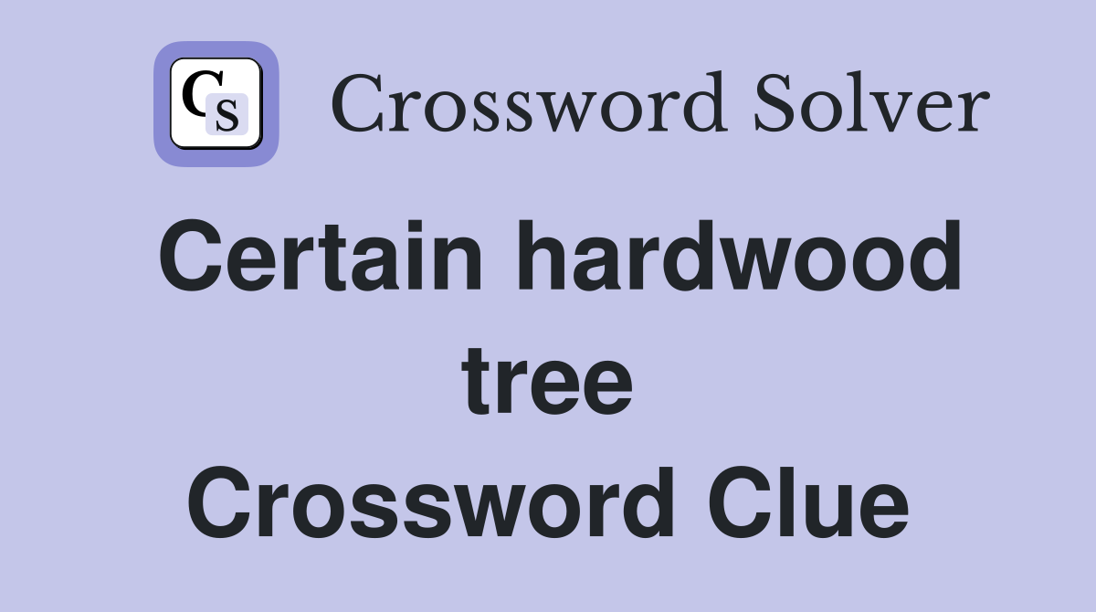 Certain hardwood tree Crossword Clue