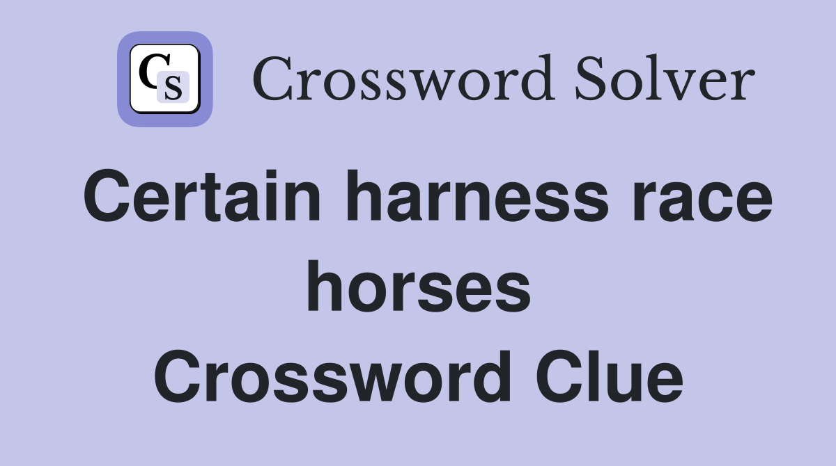 Certain harness race horses Crossword Clue
