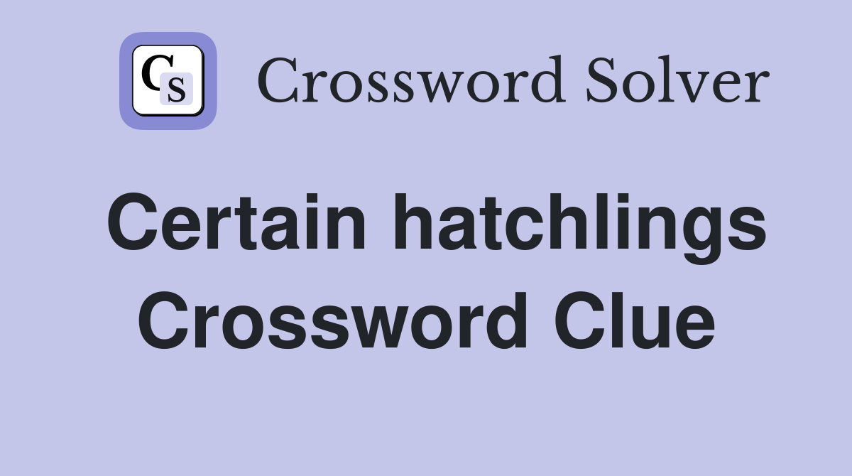Certain hatchlings Crossword Clue