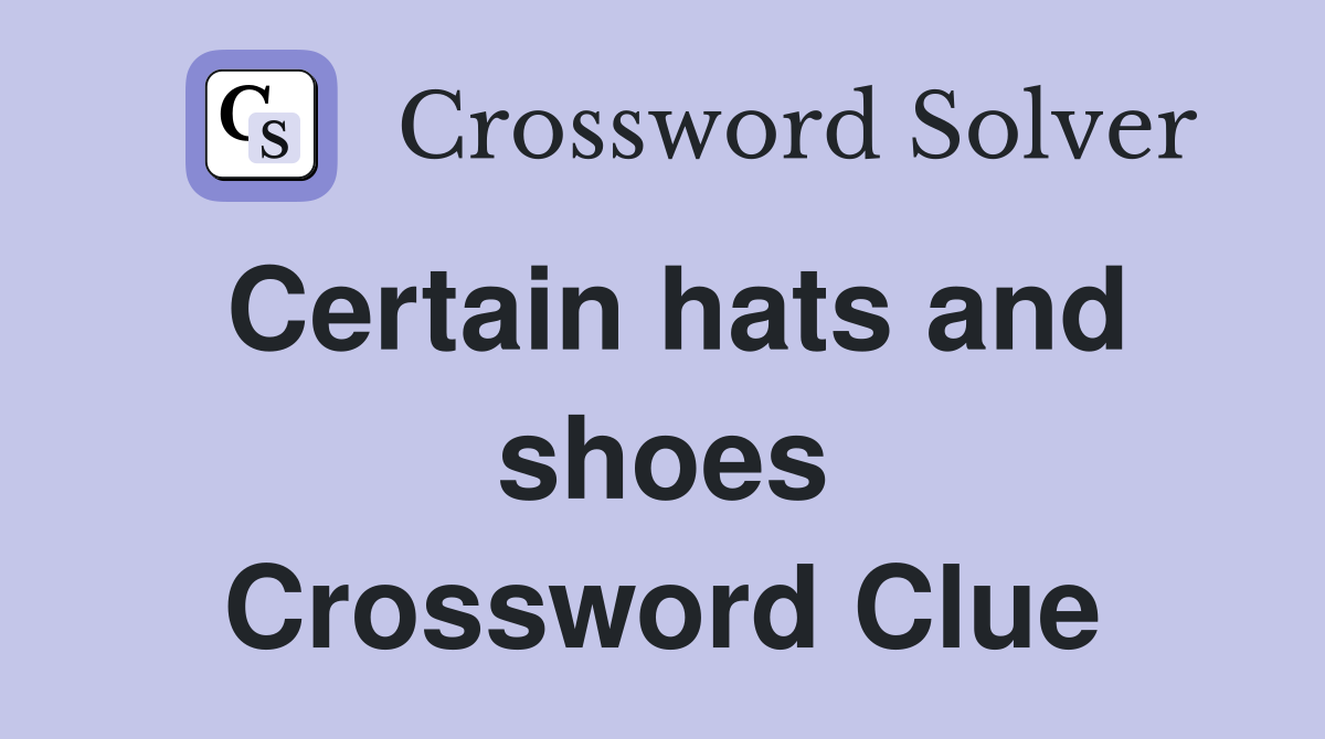 Certain hats and shoes Crossword Clue