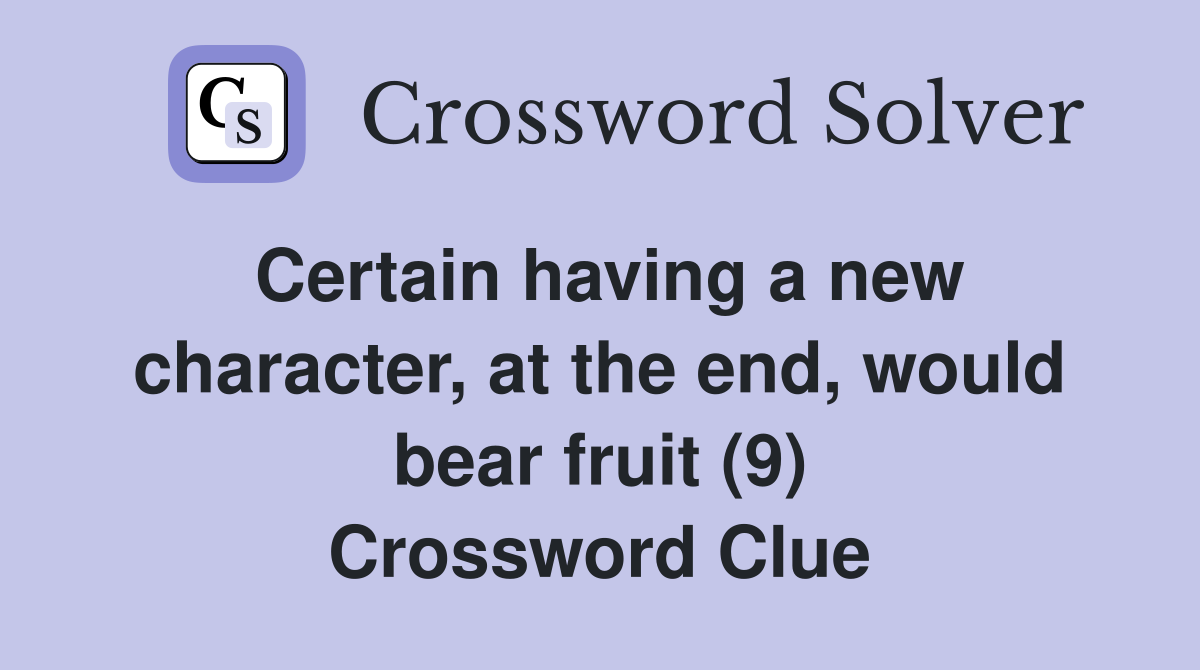 Certain having a new character, at the end, would bear fruit (9) Crossword Clue