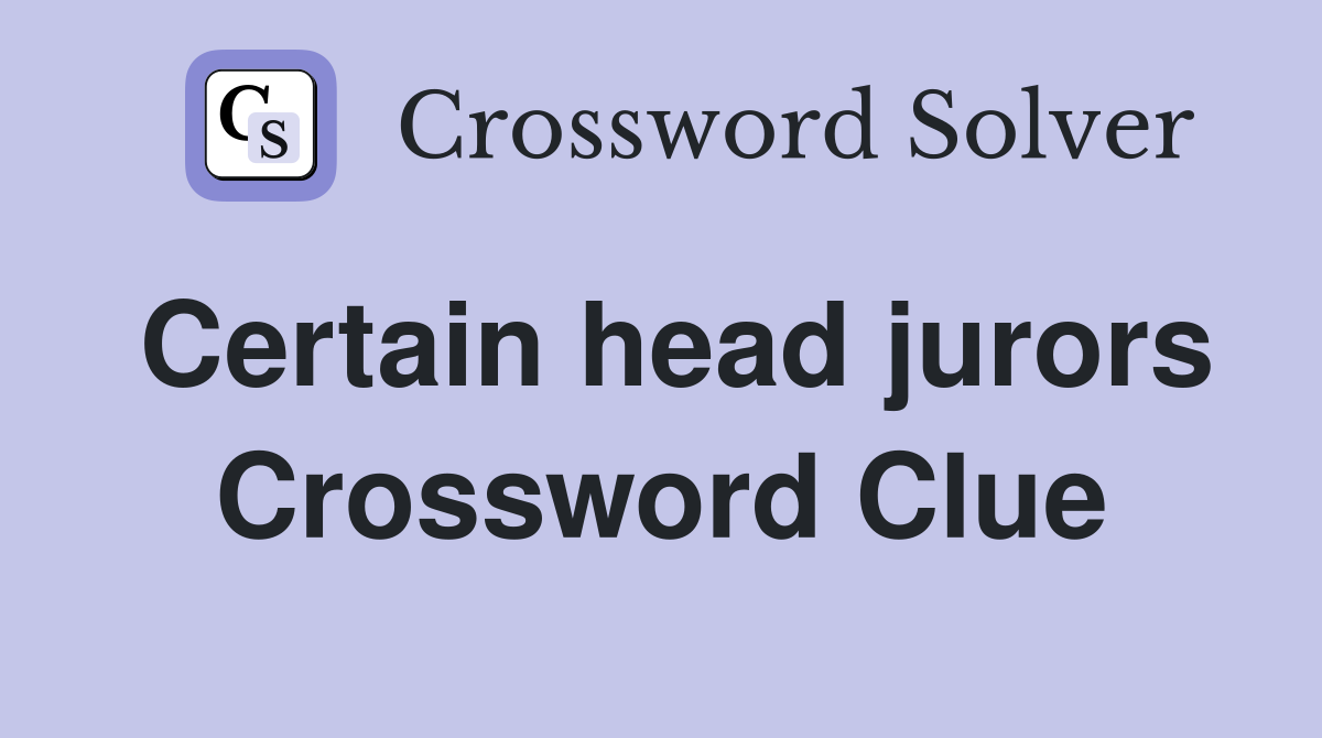 Certain head jurors Crossword Clue