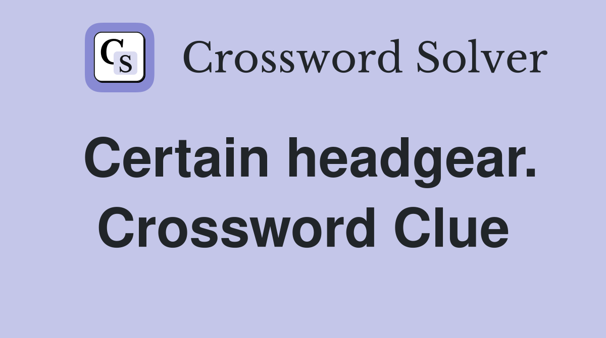 Certain headgear. Crossword Clue