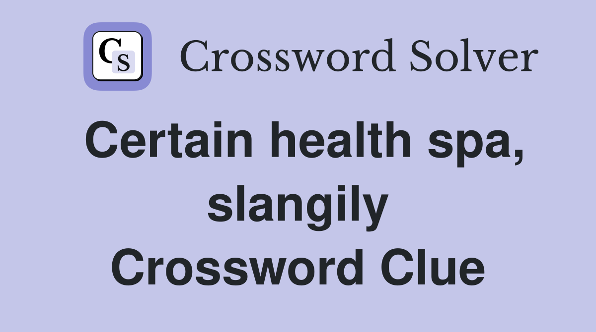 Certain health spa, slangily Crossword Clue