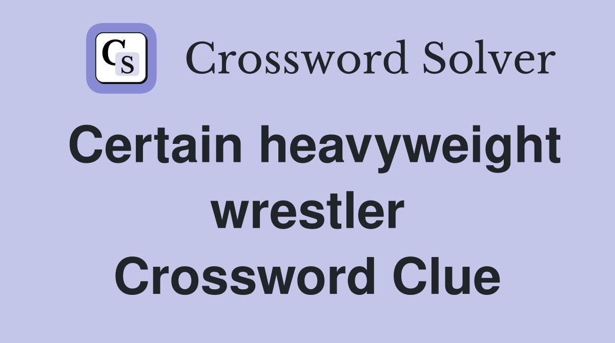 Certain heavyweight wrestler Crossword Clue