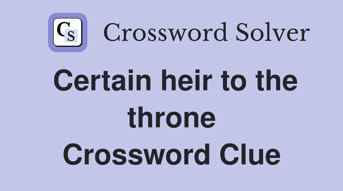 Certain heir to the throne Crossword Clue
