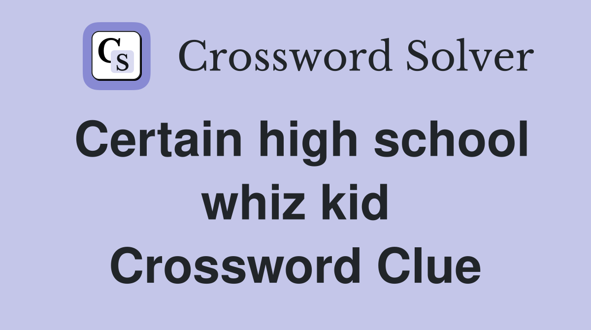 Certain high school whiz kid Crossword Clue