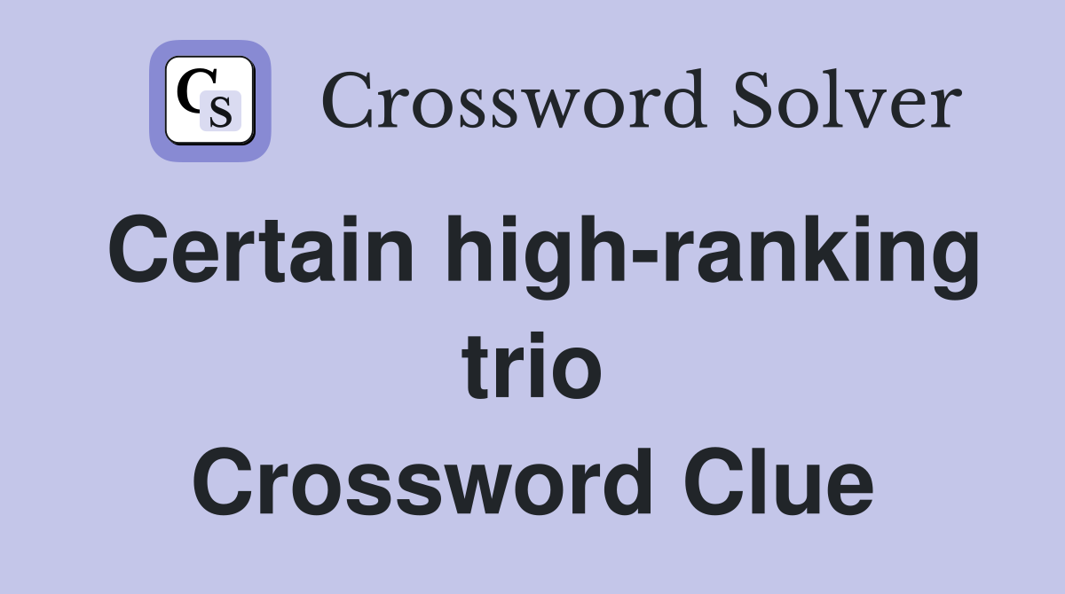 Certain high-ranking trio Crossword Clue