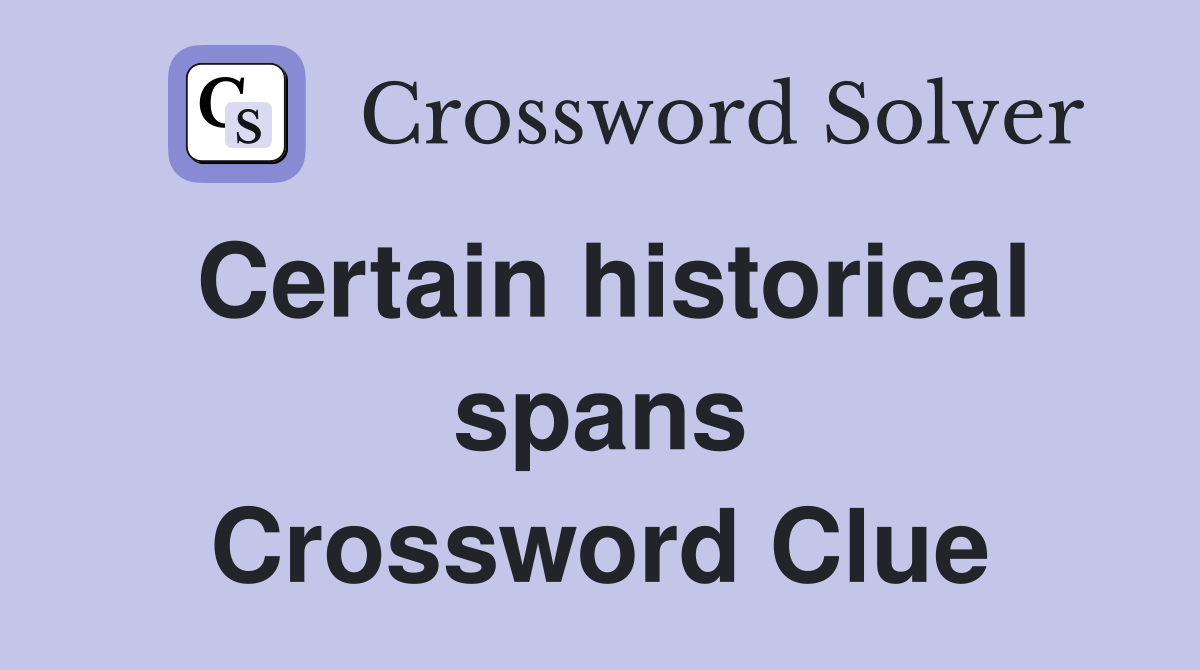 Certain historical spans Crossword Clue