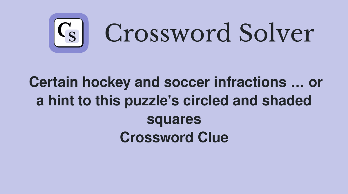 Certain hockey and soccer infractions … or a hint to this puzzle's circled and shaded squares Crossword Clue