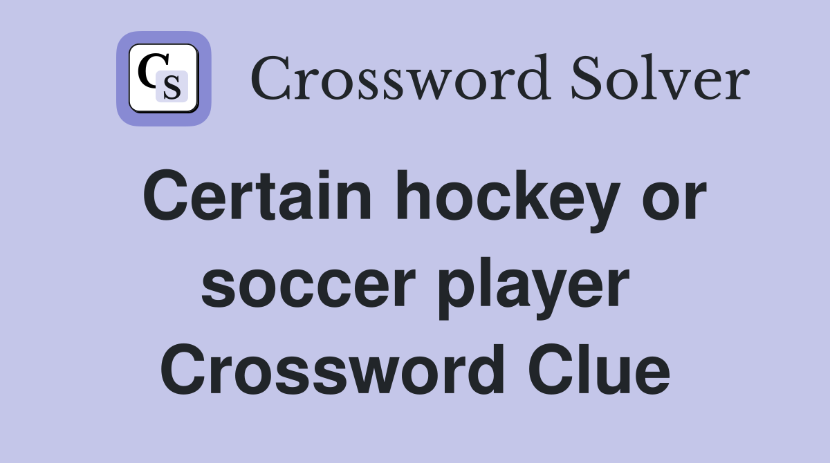 Certain hockey or soccer player Crossword Clue