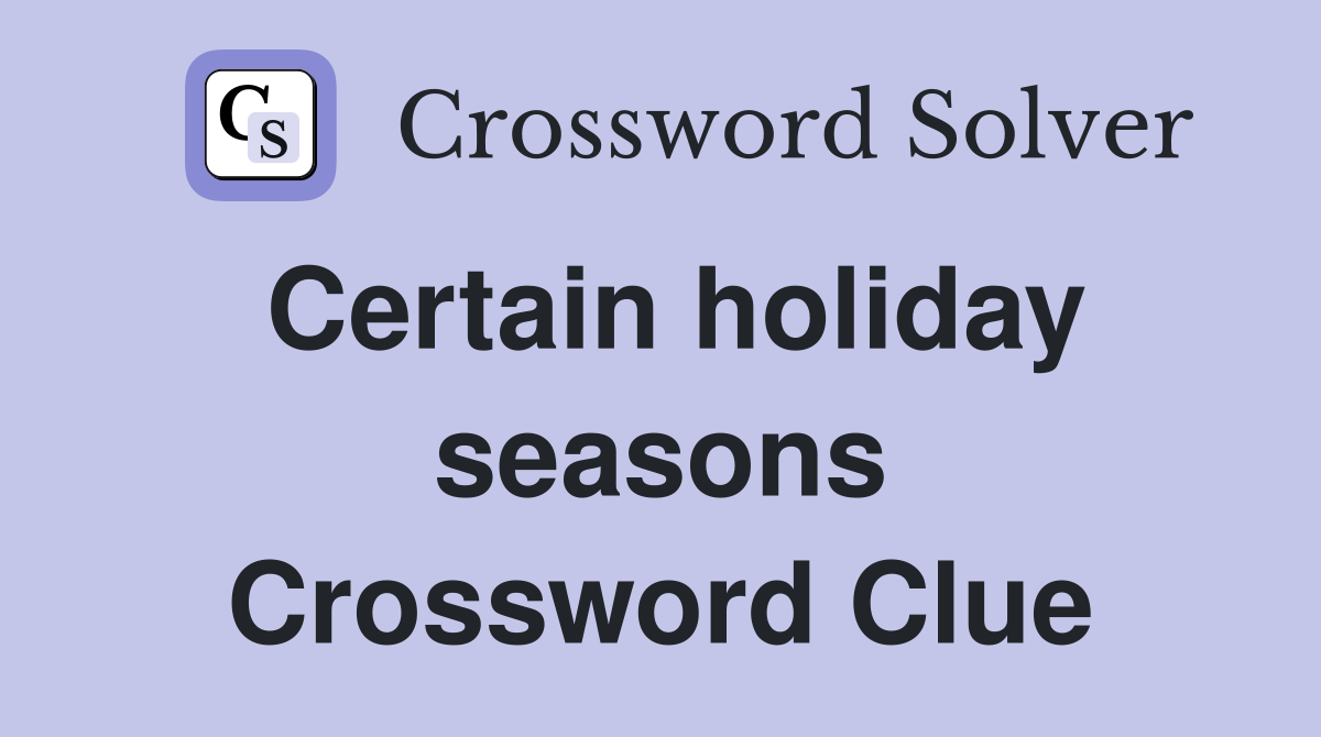 Certain holiday seasons Crossword Clue