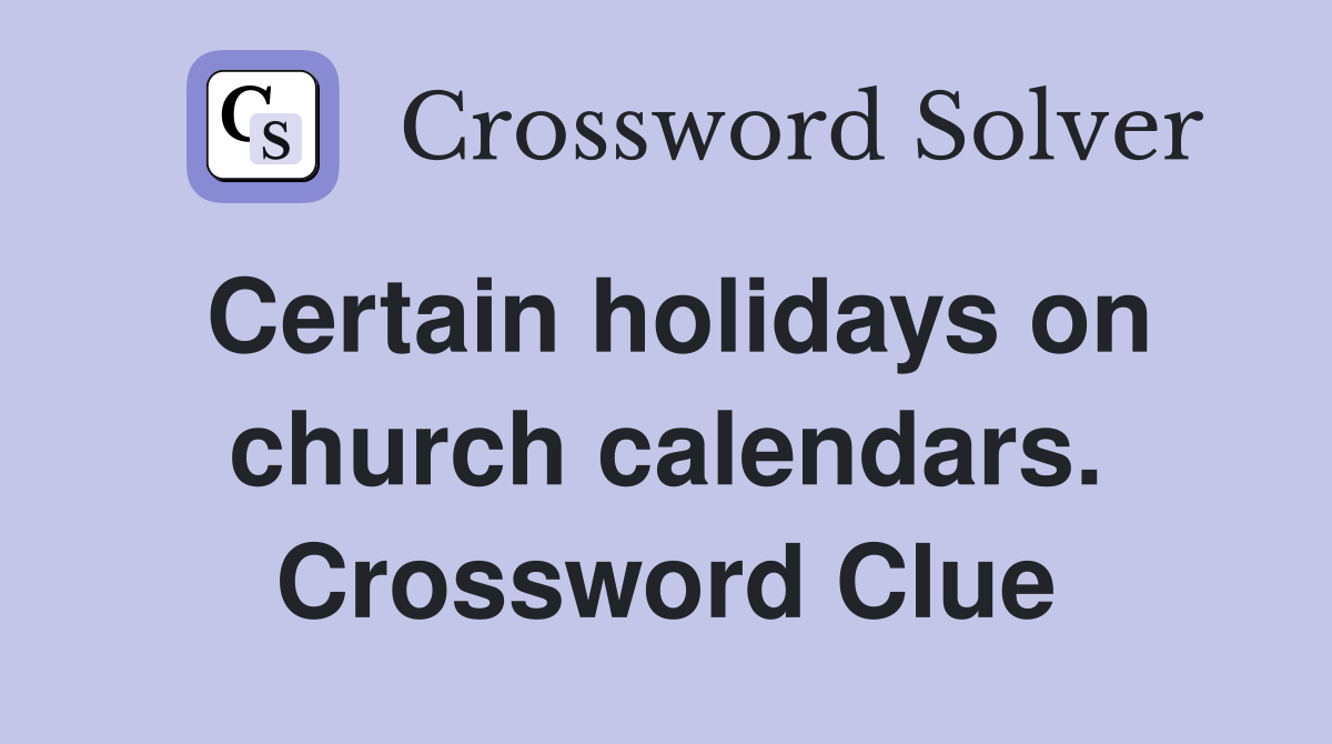 Certain holidays on church calendars. Crossword Clue