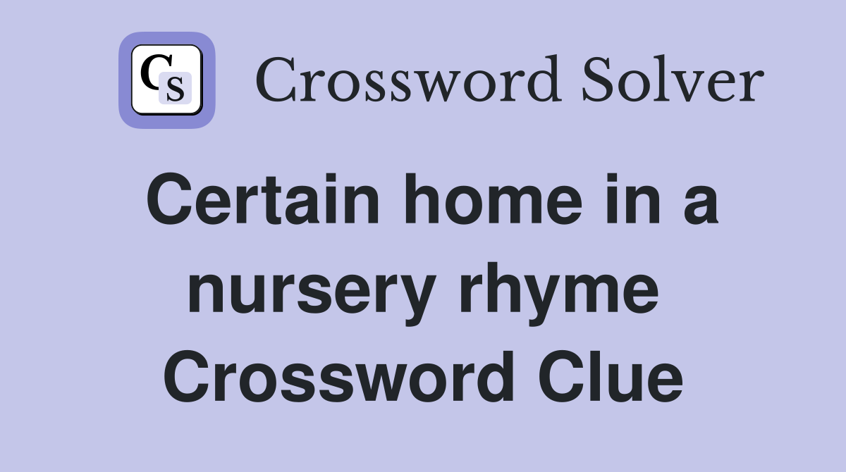 Certain home in a nursery rhyme Crossword Clue