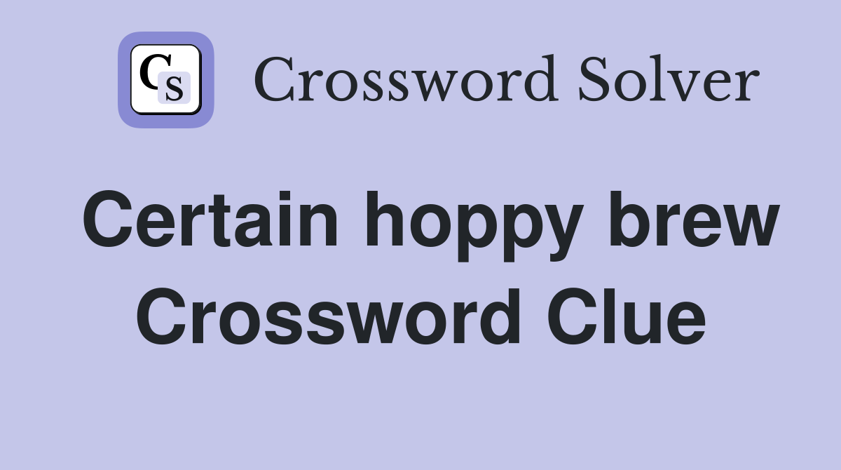 Certain hoppy brew Crossword Clue