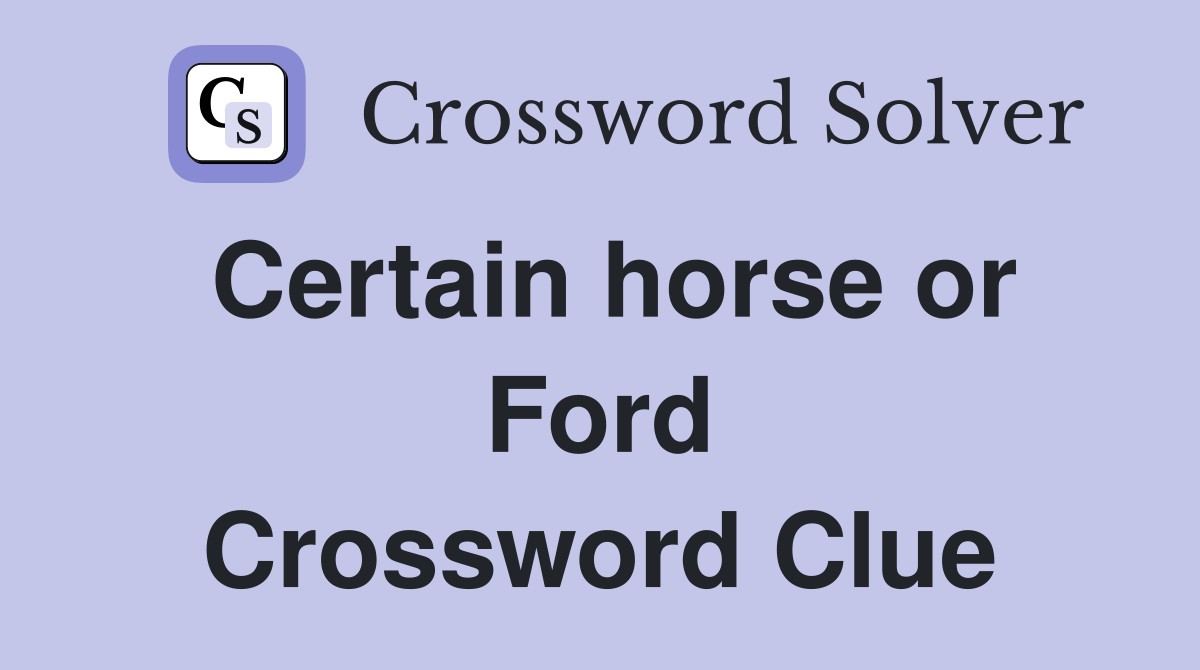 Certain horse or Ford Crossword Clue