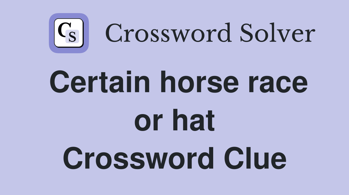 Certain horse race or hat Crossword Clue