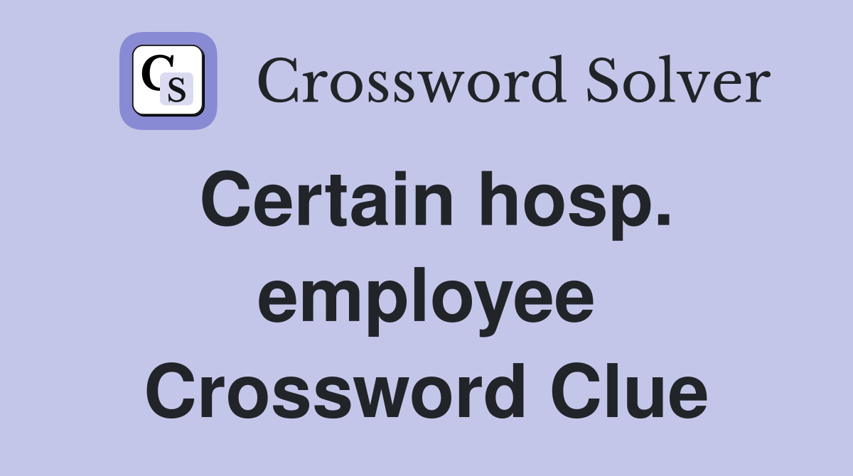 Certain hosp. employee Crossword Clue