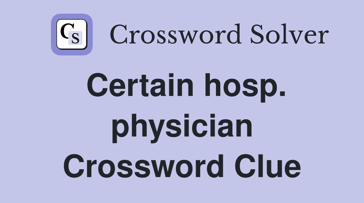 Certain hosp. physician Crossword Clue