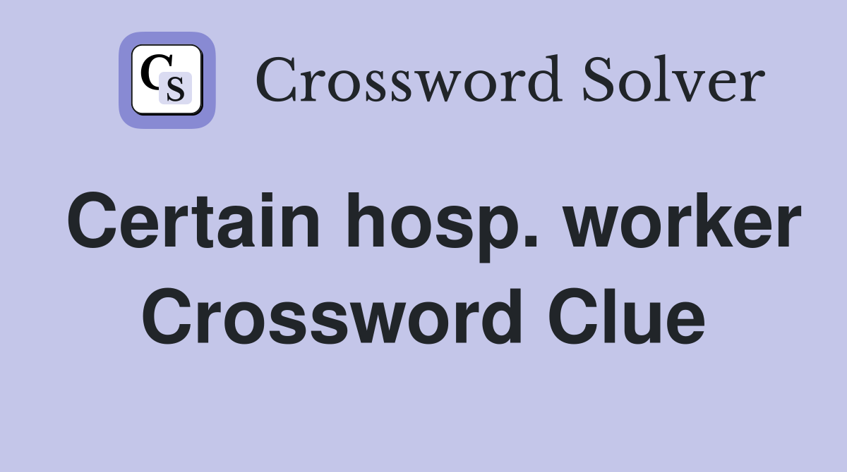 Certain hosp. worker Crossword Clue