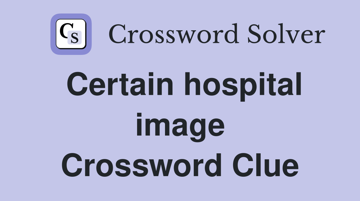 Certain hospital image Crossword Clue