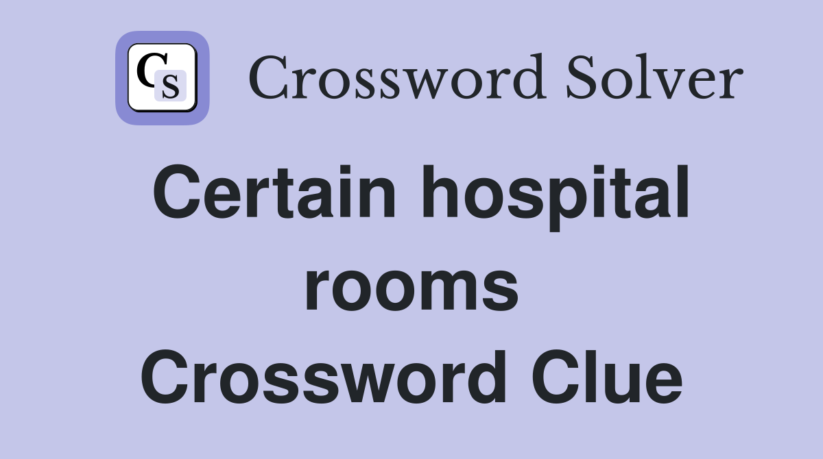 Certain hospital rooms Crossword Clue