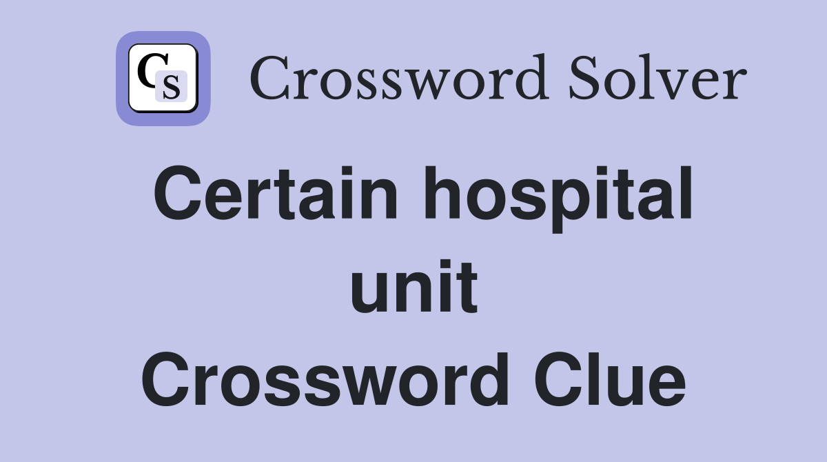 Certain hospital unit Crossword Clue