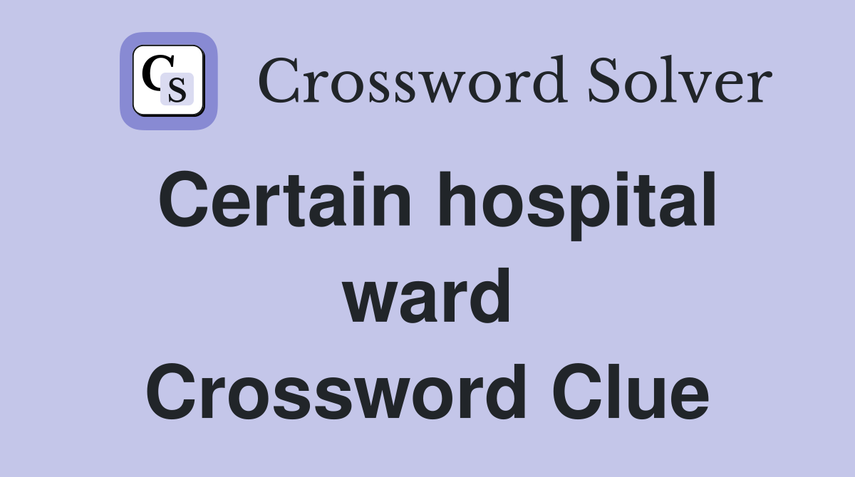 Certain hospital ward Crossword Clue