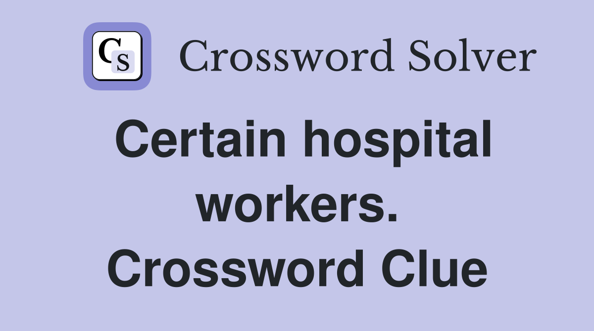 Certain hospital workers. Crossword Clue