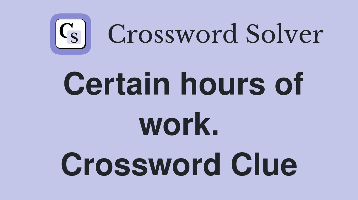 Certain hours of work. Crossword Clue