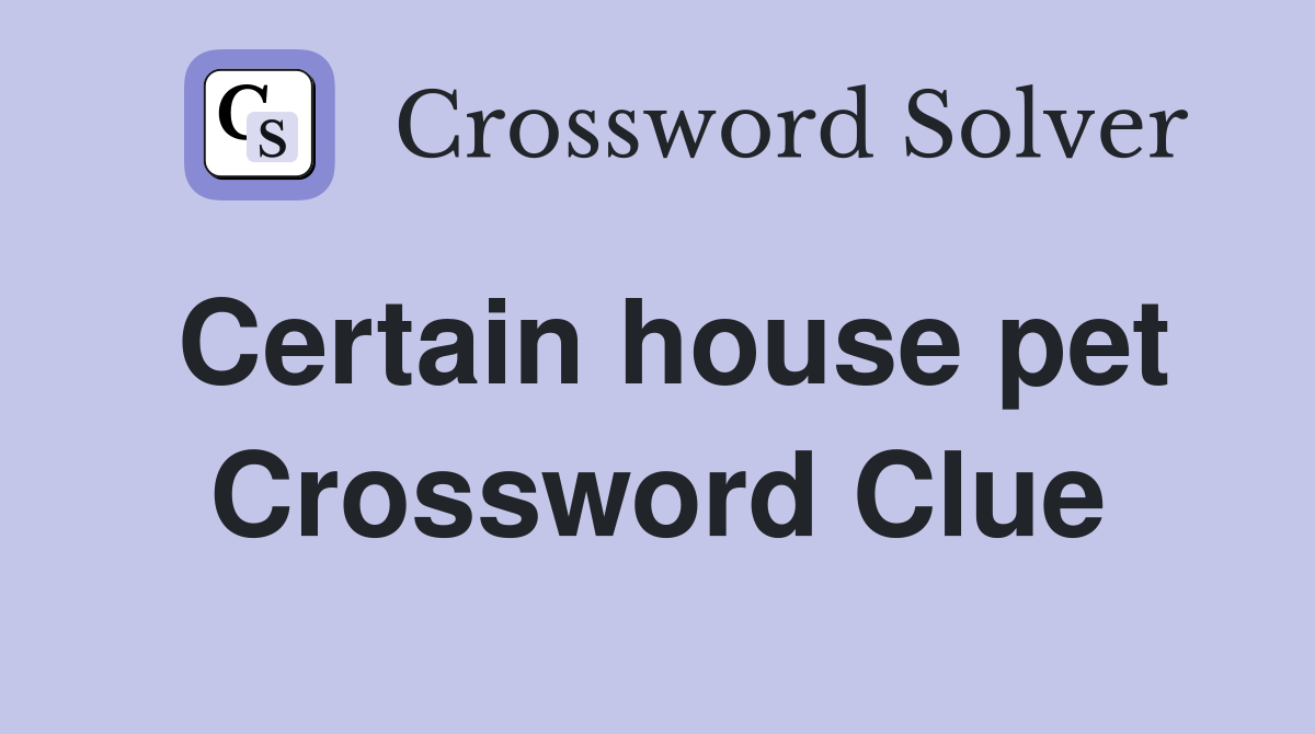 Certain house pet Crossword Clue