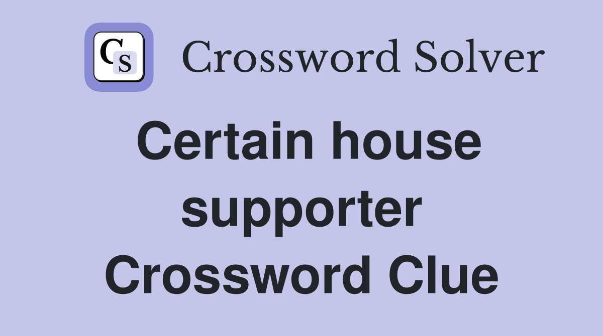 Certain house supporter Crossword Clue