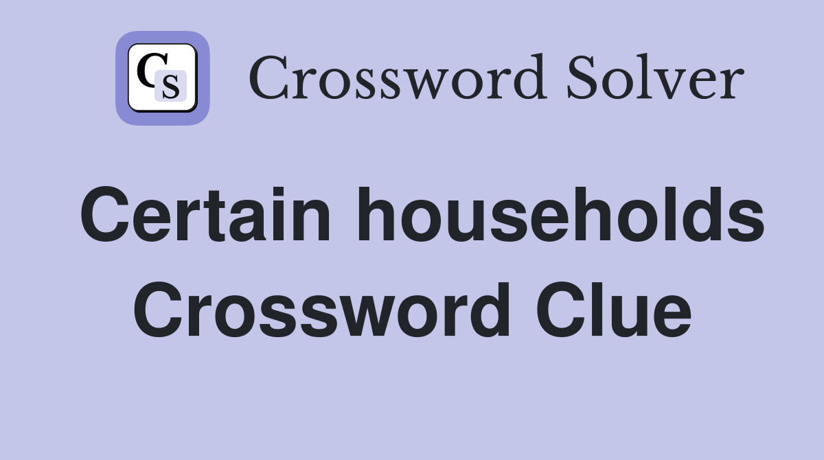 Certain households Crossword Clue