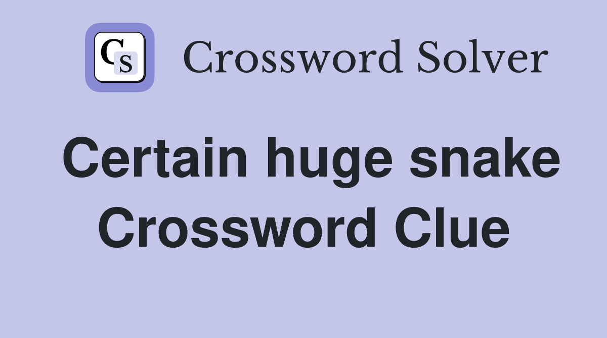Certain huge snake Crossword Clue