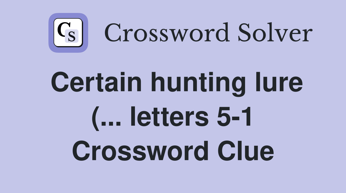 Certain hunting lure ( letters 5 1) Crossword Clue Answers Certain hunting lure ( letters 5 1) Crossword Clue Answers