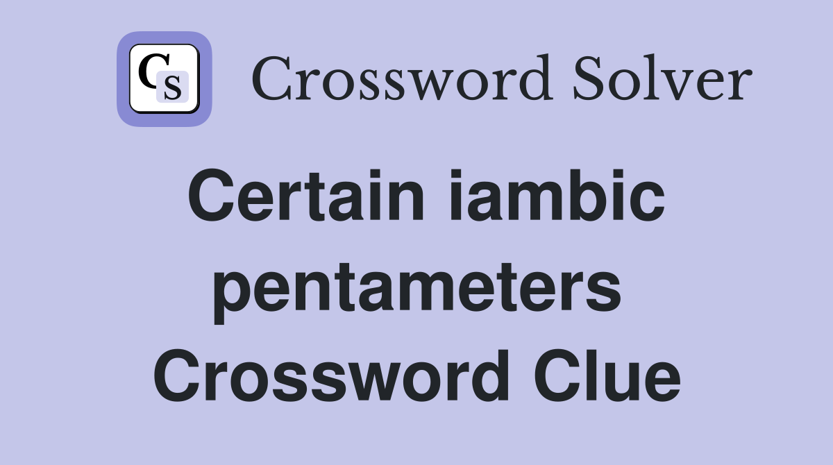 Certain iambic pentameters Crossword Clue