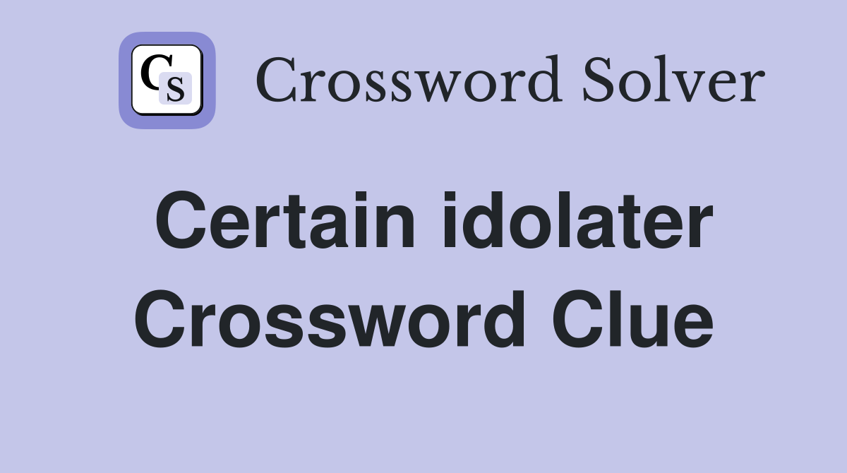 Certain idolater Crossword Clue