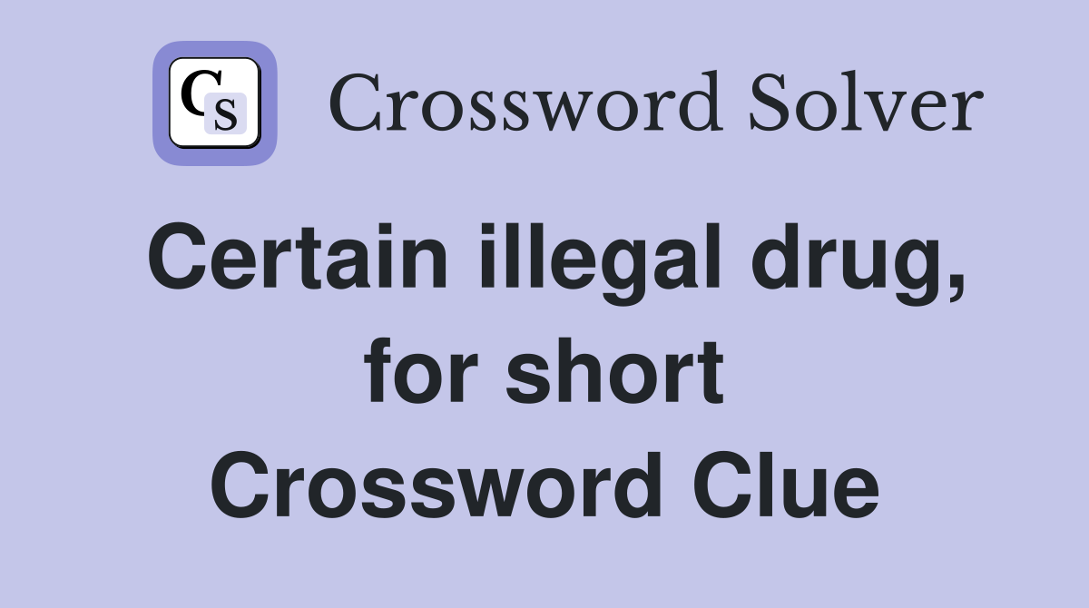 Certain illegal drug, for short Crossword Clue